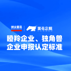 瞪羚企业、独角兽企业申报认定标准